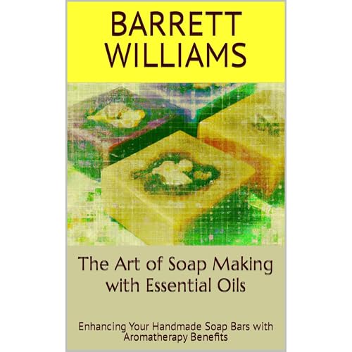 The Art of Soap Making with Essential Oils by Barrett Williams