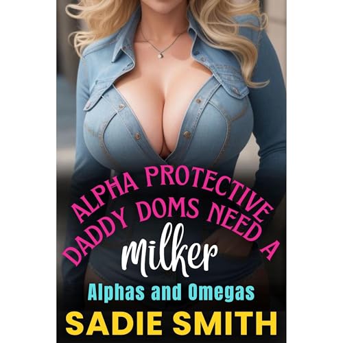 Alpha Protective Daddy Doms Need a Milker by Sadie Smith