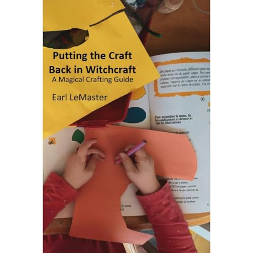 Putting the Craft Back in Witchcraft by Earl LeMaster