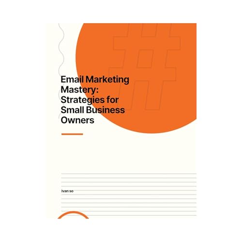 Email Marketing Mastery: Strategies for Small Business Owners