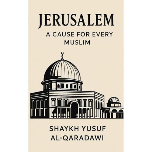 Jerusalem: The Cause of Every Muslim
