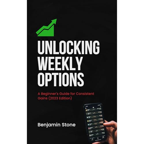 Unlocking Weekly Options: A Beginner's Guide for Consistent Gains (2023 Edition)