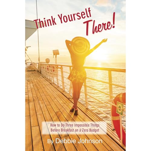 Think Yourself There: How to Do Three Impossible Things Before Breakfast on a Zero Budget