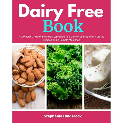 Dairy Free Book: A Women's 2-Week Step-by-Step Guide to a Dairy Free Diet, With Curated Recipes and a Sample Meal Plan