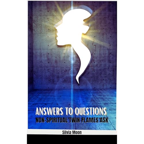 Answers to Questions Non-spiritual Twin Flames Ask by Silvia Moon