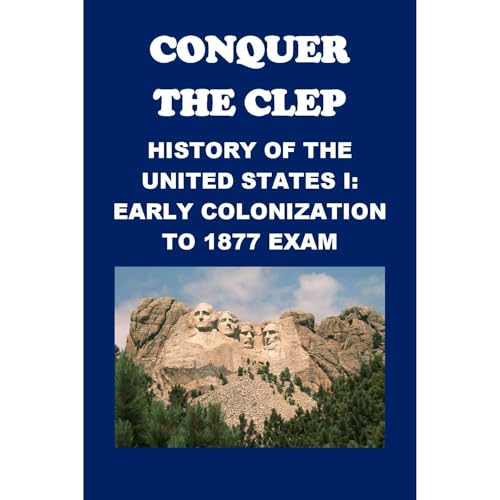Conquer the CLEP History of the United States I: Early Colonization to 1877 Exam by Philip Martin McCaulay