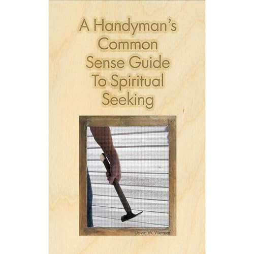 A Handyman's Common Sense Guide to Spiritual Seeking by David Weimer