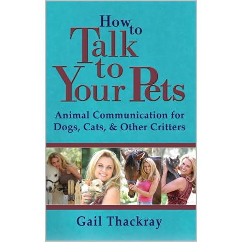 How to Talk to Your Pets: Animal Communication for Dogs, Cats, & Other Critters