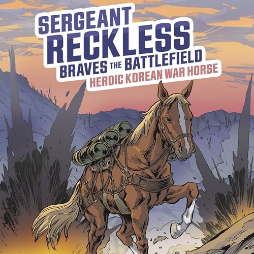 Sergeant Reckless Braves the Battlefield: Heroic Korean War Horse