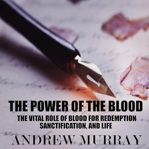 The Power of the Blood - The Vital Role of Blood for Redemption, Sanctification, and Life