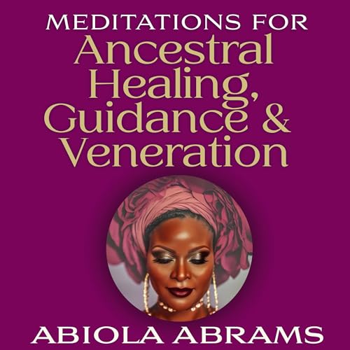 Meditations For Ancestral Healing, Guidance &amp; Veneration