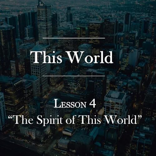 Lesson 4 | The Spirit of This World by Unknown