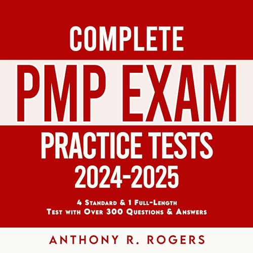 Complete PMP Exam Practice Tests 2024-2025 by Anthony R. Rogers