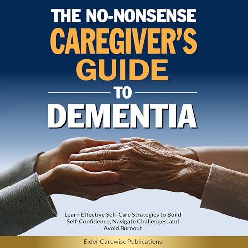 The No-Nonsense Caregiver’s Guide to Dementia