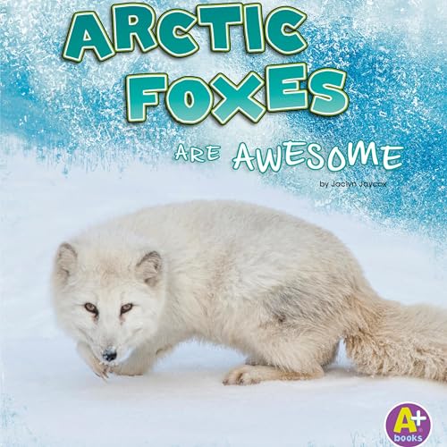 Arctic Foxes Are Awesome by Jaclyn Jaycox
