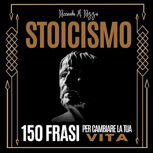 Stoicismo: 150 Frasi per Cambiare la Tua Vita [Stoicism: 150 Phrases to Change Your Life] by Riccardo M. Rizzo