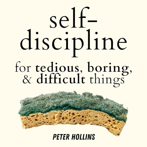 Self-Discipline for Tedious, Boring, and Difficult Things