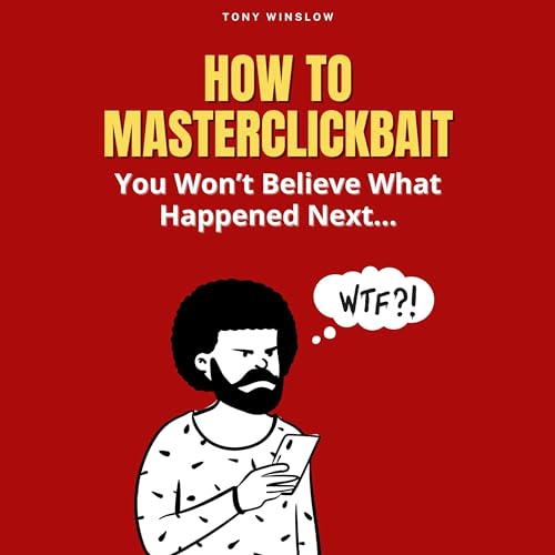 How to Master Clickbait: You Won’t Believe What Happened Next...