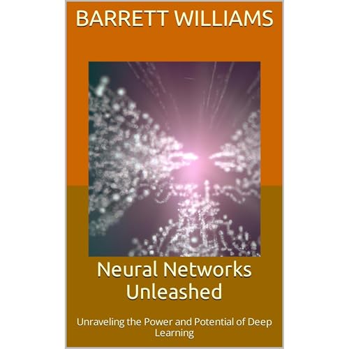 Neural Networks Unleashed by Barrett Williams