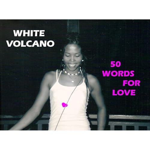 WHITE VOLCANO - FIFTY WORDS FOR LOVE