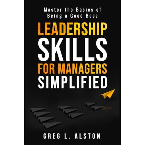 Leadership Skills For Managers Simplified by Greg L. Alston
