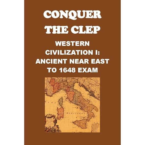 Conquer the CLEP Western Civilization I: Ancient Near East to 1648 Exam by Philip Martin McCaulay