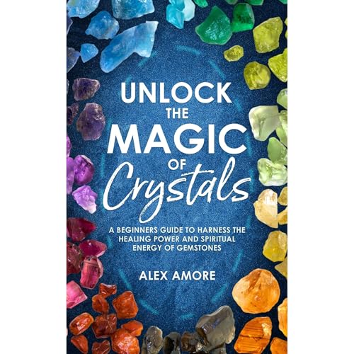 Unlock the Magic of Crystals by Alex Amore