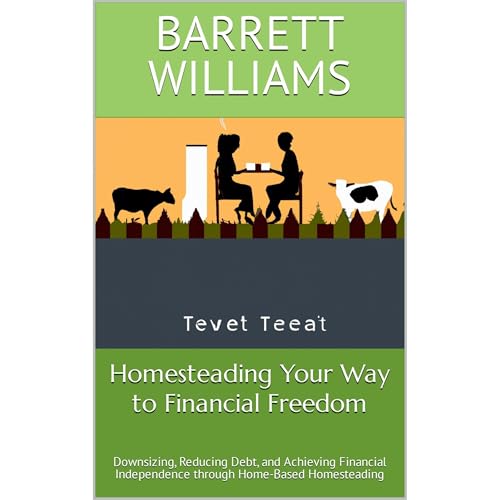Homesteading Your Way to Financial Freedom by Barrett Williams