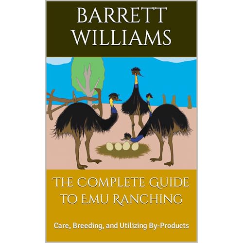 The Complete Guide to Emu Ranching by Barrett Williams