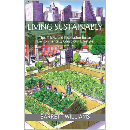 Living Sustainably: An Essential Guide to Eco-Friendly Living by Barrett Williams