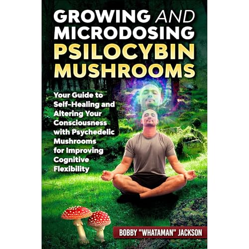 Growing and Microdosing Psilocybin Mushrooms by Bobby Whataman Jackson