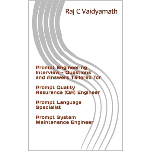 Prompt Engineering Interview - Questions and Answers Tailored for Prompt Quality Assurance (QA) Engineer, Prompt Language Specialist, Prompt System Maintenance Engineer
