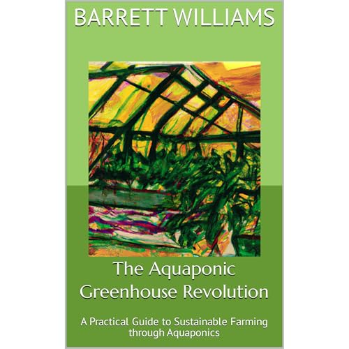 The Aquaponic Greenhouse Revolution by Barrett Williams