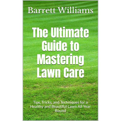 The Ultimate Guide to Mastering Lawn Care by Barrett Williams