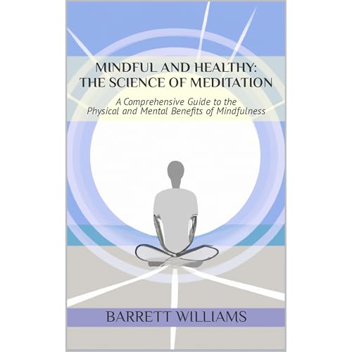Mindful and Healthy: The Science of Meditation by Barrett Williams