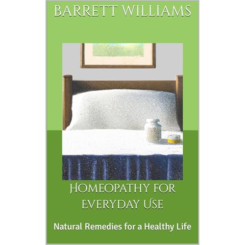 Homeopathy for Everyday Use by Barrett Williams