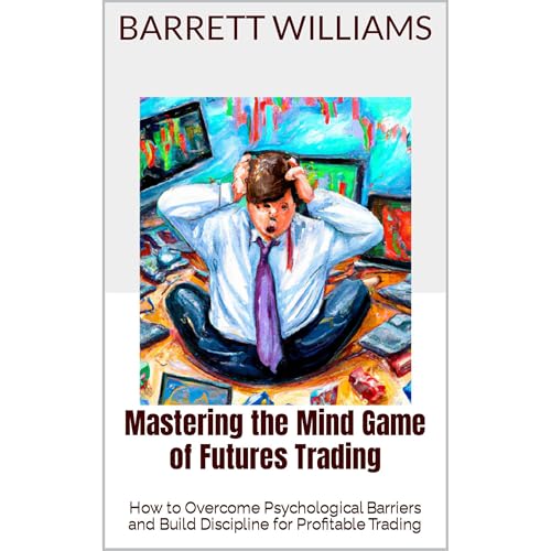 Mastering the Mind Game of Futures Trading by Barrett Williams