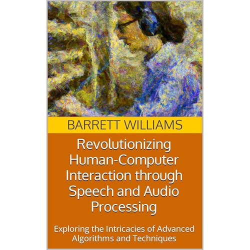 Revolutionizing Human-Computer Interaction through Speech and Audio Processing by Barrett Williams