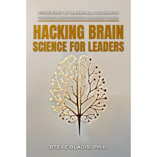 Hacking Brain Science for Leaders by Steve Gladis