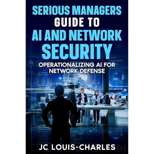 Serious Managers' Guide to AI Network Security by JC Louis-Charles