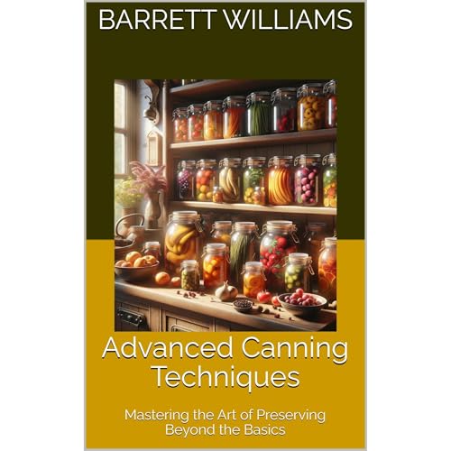 Advanced Canning Techniques by Barrett Williams