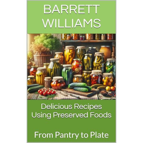 Delicious Recipes Using Preserved Foods by Barrett Williams