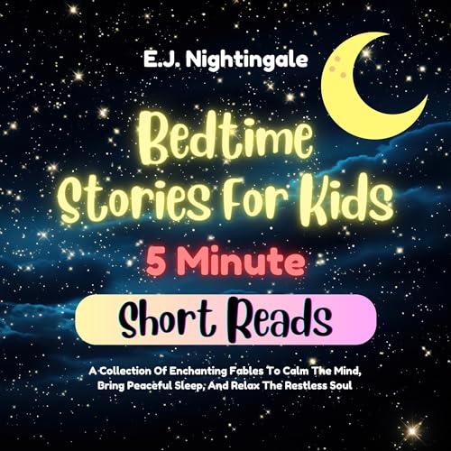 Bedtime Stories for Kids (5 Minute Short Reads): A Collection of Enchanting Fables to Calm the Mind, Bring Peaceful Sleep, and Relax the Restless Soul