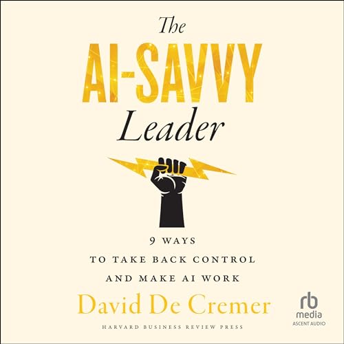 The AI-Savvy Leader by David De Cremer