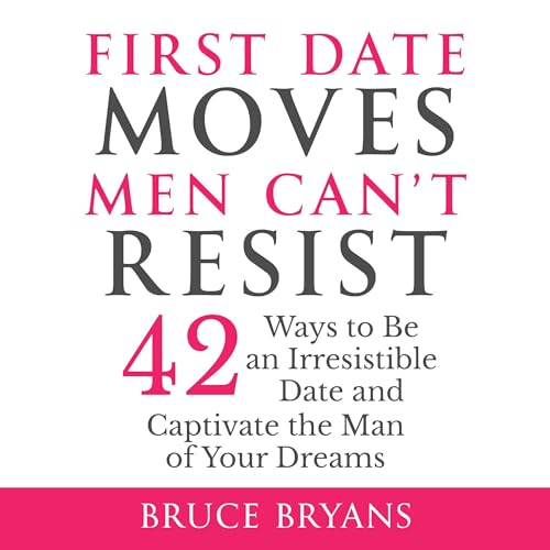 First Date Moves Men Can’t Resist: