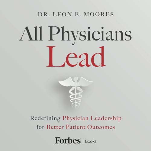 All Physicians Lead by Leon E. Moores