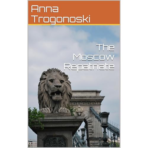 The Moscow Repatriate by Anna Trogonoski