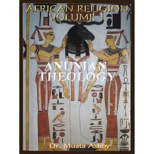 African Religion VOL. 1- ANUNIAN THEOLOGY THE MYSTERIES OF RA The Philosophy of Anu and The Mystical Teachings of The Ancient Egyptian Creation Myth