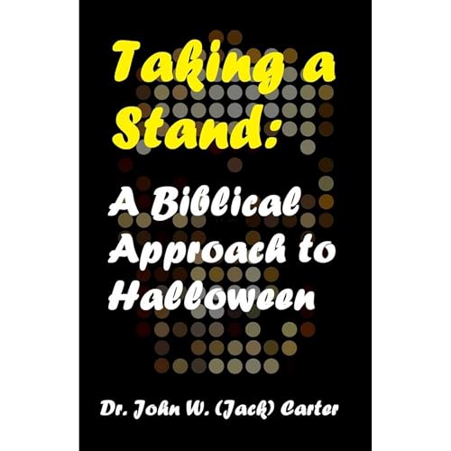 Taking a Stand: a Biblical Approach to Halloween by Dr. John W. (Jack) Carter