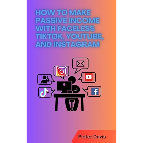 How to Make Passive Income with Faceless TikTok, YouTube, and Instagram by Pieter Davis